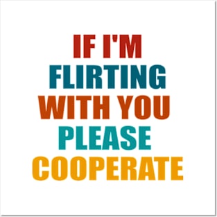 If I'm Flirting With You Please Cooperate Posters and Art